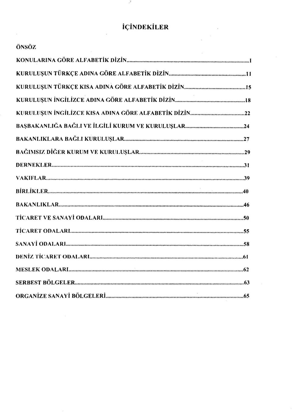 .. 22 BAŞBAKANLIGA BAG Ll VE İLGİLİ KURUM VE KURULUŞLAR... 24 BAKANLIKLARA BAGLI KURULUŞLAR... 27 BAGII\ISIZ DİGER KliRlJM VE KlJRliLUŞLAR.... 29 DERNEKLER.