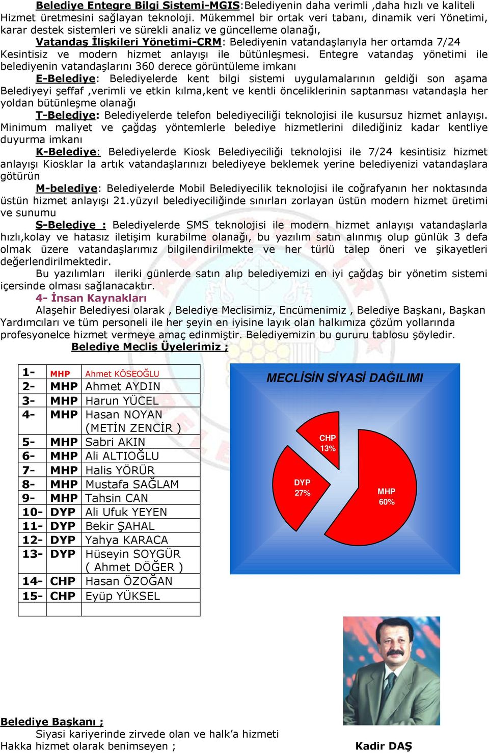 Kesintisiz ve modern hizmet anlayışı ile bütünleşmesi.