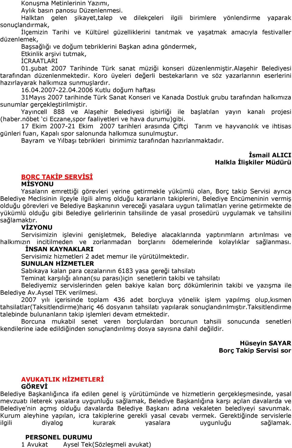 Başsağlığı ve doğum tebriklerini Başkan adına göndermek, Etkinlik arşivi tutmak, İCRAATLARI 01.şubat 2007 Tarihinde Türk sanat müziği konseri düzenlenmiştir.