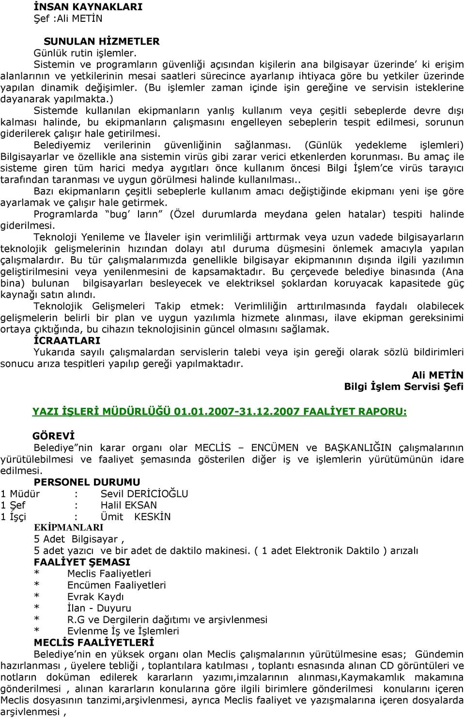 dinamik değişimler. (Bu işlemler zaman içinde işin gereğine ve servisin isteklerine dayanarak yapılmakta.