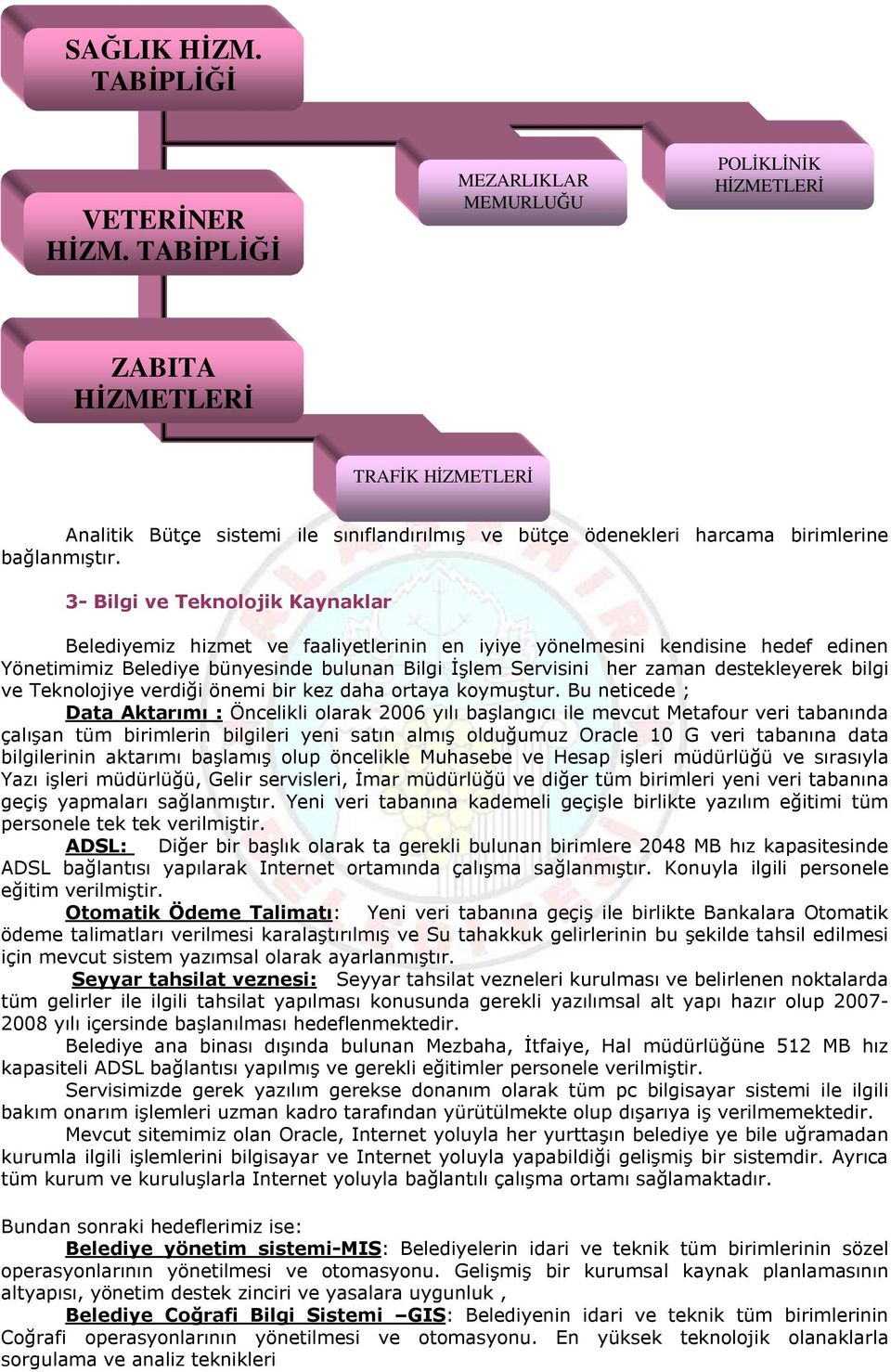 3- Bilgi ve Teknolojik Kaynaklar Belediyemiz hizmet ve faaliyetlerinin en iyiye yönelmesini kendisine hedef edinen Yönetimimiz Belediye bünyesinde bulunan Bilgi İşlem Servisini her zaman