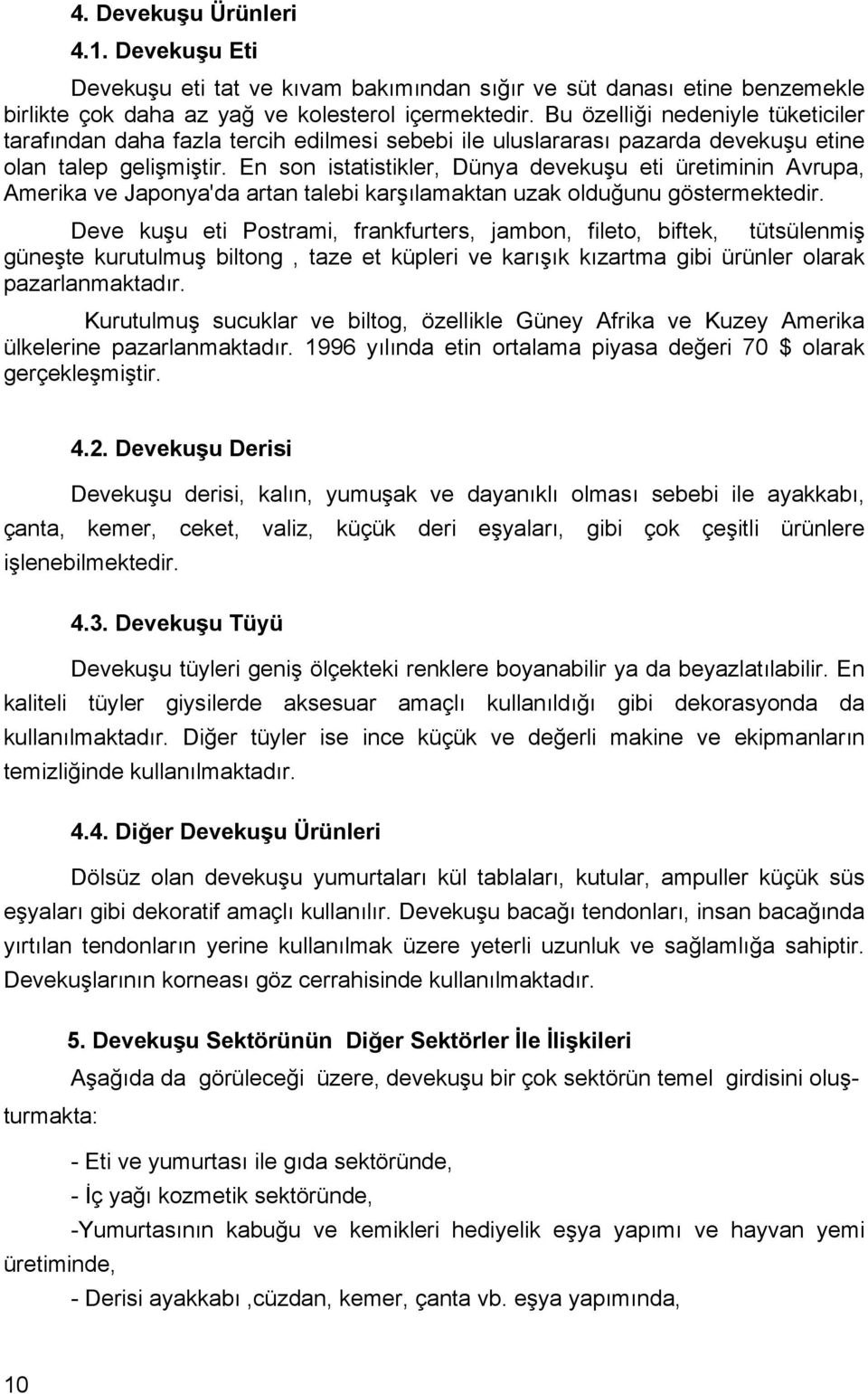 En son istatistikler, Dünya devekuşu eti üretiminin Avrupa, Amerika ve Japonya'da artan talebi karşılamaktan uzak olduğunu göstermektedir.