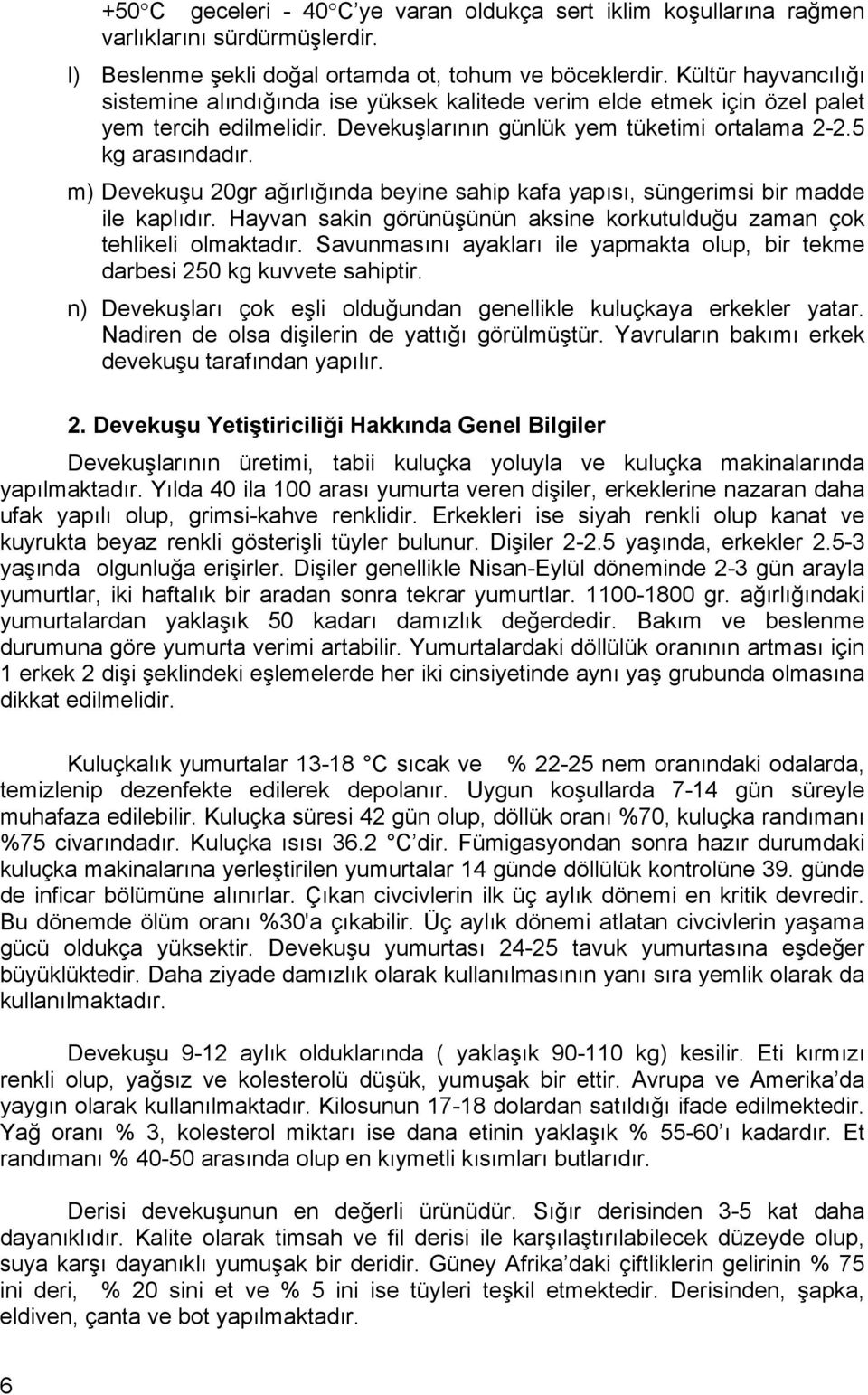 m) Devekuşu 20gr ağırlığında beyine sahip kafa yapısı, süngerimsi bir madde ile kaplıdır. Hayvan sakin görünüşünün aksine korkutulduğu zaman çok tehlikeli olmaktadır.