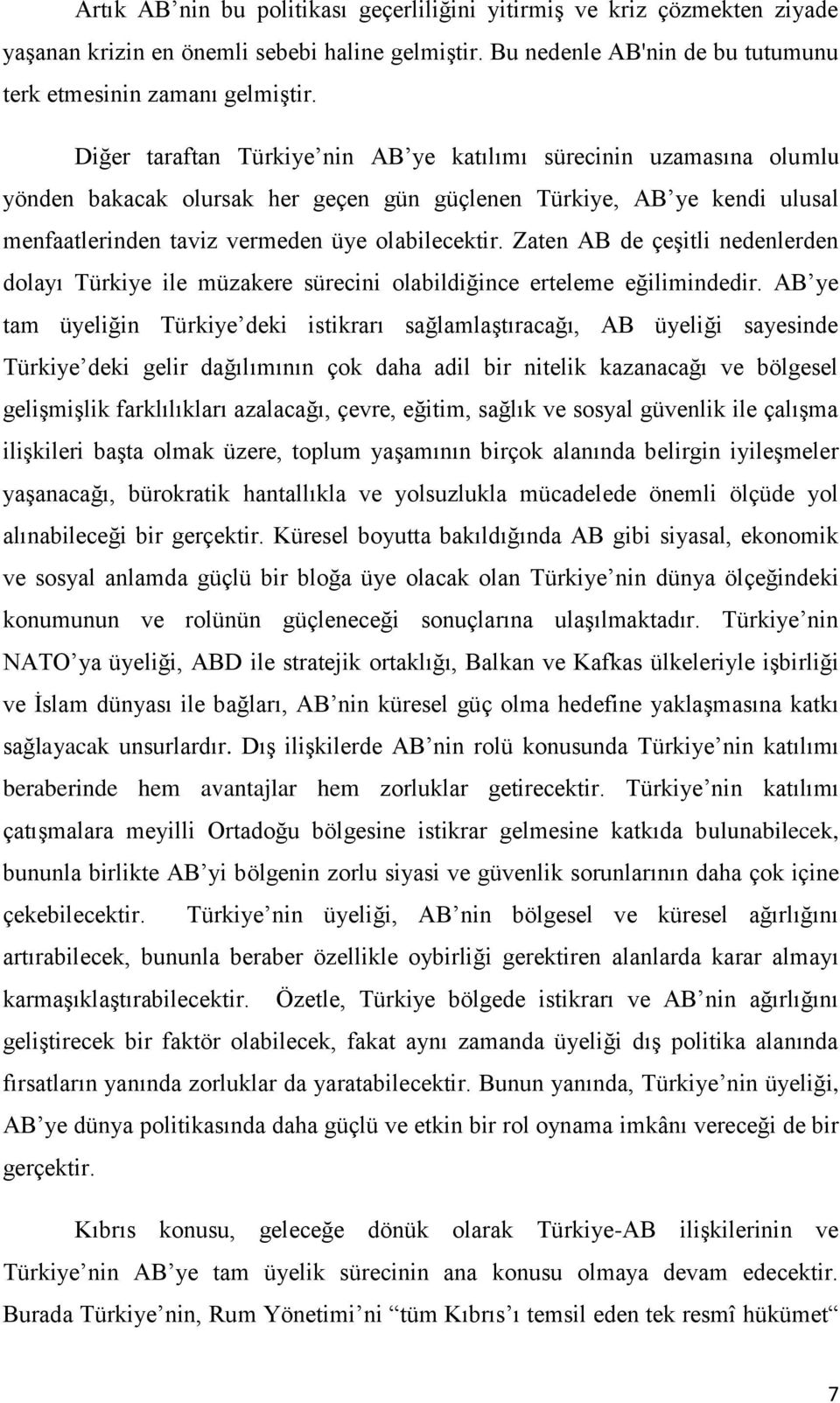 Zaten AB de çeģitli nedenlerden dolayı Türkiye ile müzakere sürecini olabildiğince erteleme eğilimindedir.