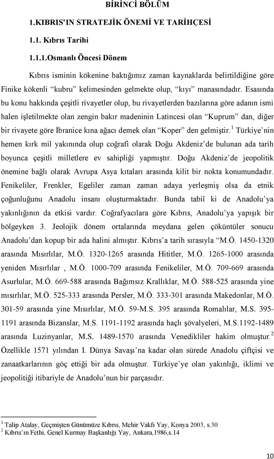 Ġbranice kına ağacı demek olan Koper den gelmiģtir. 1 Türkiye nin hemen kırk mil yakınında olup coğrafi olarak Doğu Akdeniz de bulunan ada tarih boyunca çeģitli milletlere ev sahipliği yapmıģtır.