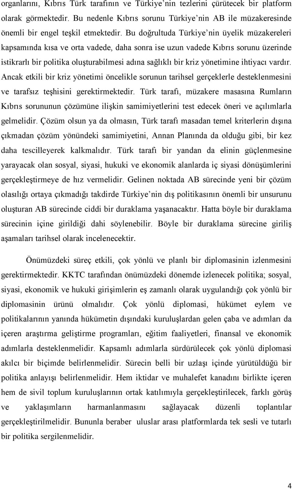 yönetimine ihtiyacı vardır. Ancak etkili bir kriz yönetimi öncelikle sorunun tarihsel gerçeklerle desteklenmesini ve tarafsız teģhisini gerektirmektedir.