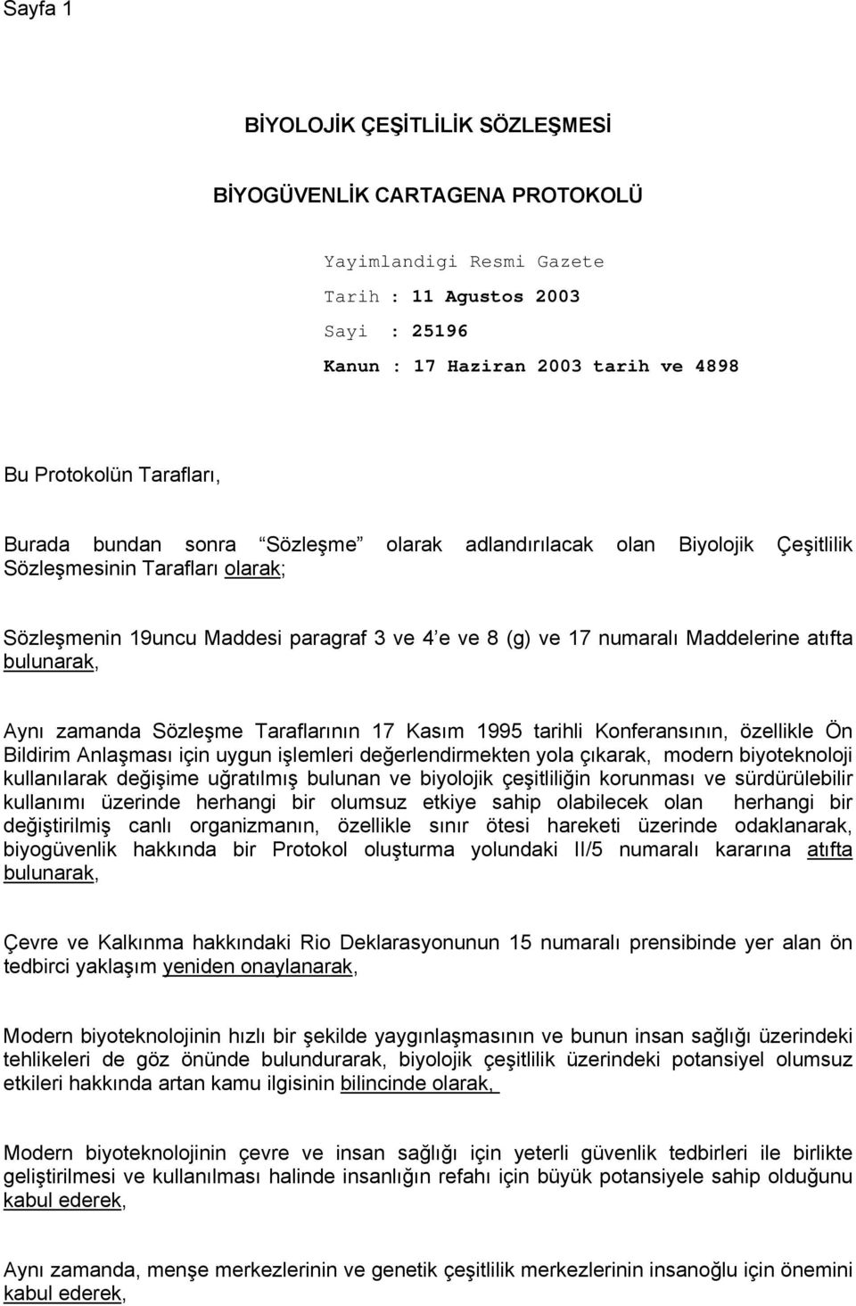 bulunarak, Aynı zamanda Sözleşme Taraflarının 17 Kasım 1995 tarihli Konferansının, özellikle Ön Bildirim Anlaşması için uygun işlemleri değerlendirmekten yola çıkarak, modern biyoteknoloji