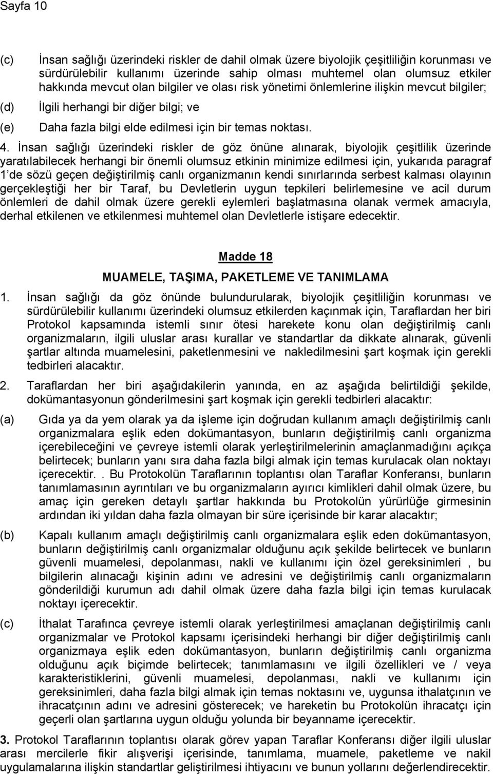 İnsan sağlığı üzerindeki riskler de göz önüne alınarak, biyolojik çeşitlilik üzerinde yaratılabilecek herhangi bir önemli olumsuz etkinin minimize edilmesi için, yukarıda paragraf 1 de sözü geçen