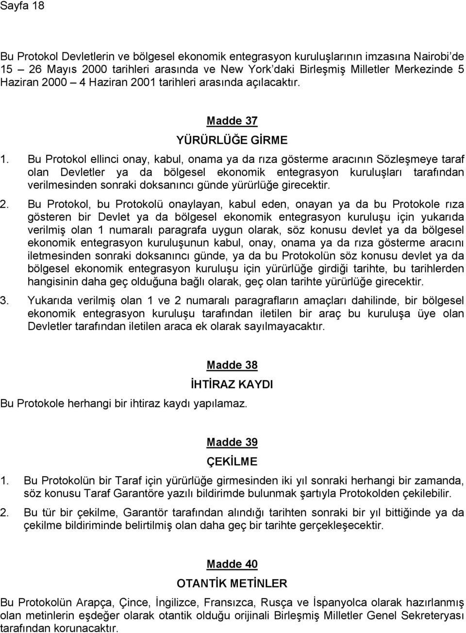 Bu Protokol ellinci onay, kabul, onama ya da rıza gösterme aracının Sözleşmeye taraf olan Devletler ya da bölgesel ekonomik entegrasyon kuruluşları tarafından verilmesinden sonraki doksanıncı günde