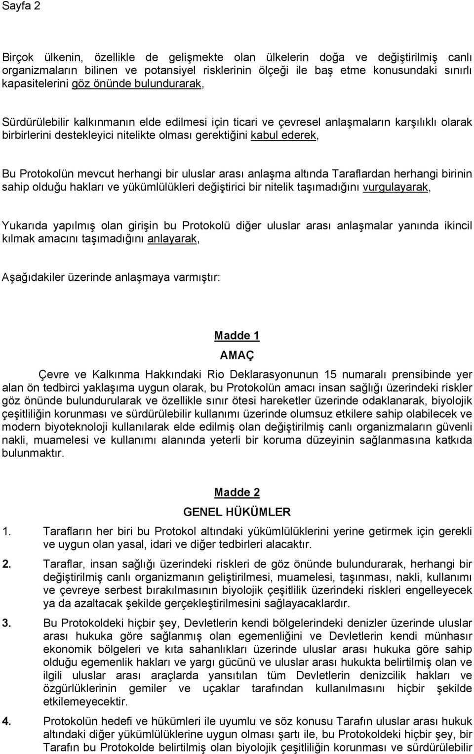 mevcut herhangi bir uluslar arası anlaşma altında Taraflardan herhangi birinin sahip olduğu hakları ve yükümlülükleri değiştirici bir nitelik taşımadığını vurgulayarak, Yukarıda yapılmış olan girişin