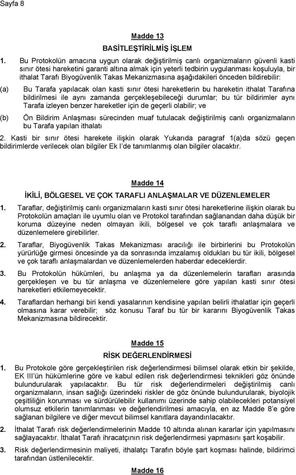 Biyogüvenlik Takas Mekanizmasına aşağıdakileri önceden bildirebilir: (a) (b) Bu Tarafa yapılacak olan kasti sınır ötesi hareketlerin bu hareketin ithalat Tarafına bildirilmesi ile aynı zamanda