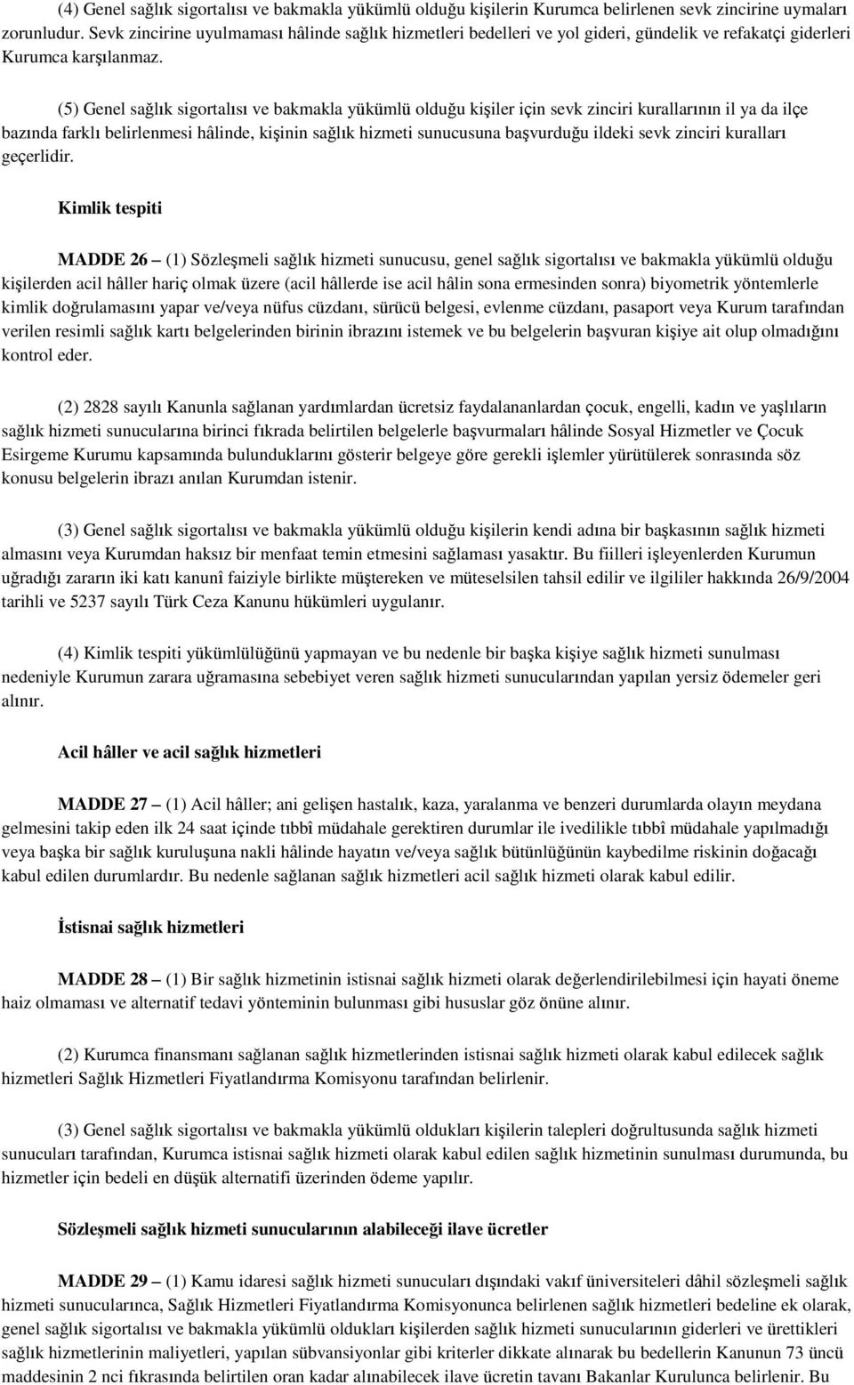 (5) Genel sağlık sigortalısı ve bakmakla yükümlü olduğu kişiler için sevk zinciri kurallarının il ya da ilçe bazında farklı belirlenmesi hâlinde, kişinin sağlık hizmeti sunucusuna başvurduğu ildeki