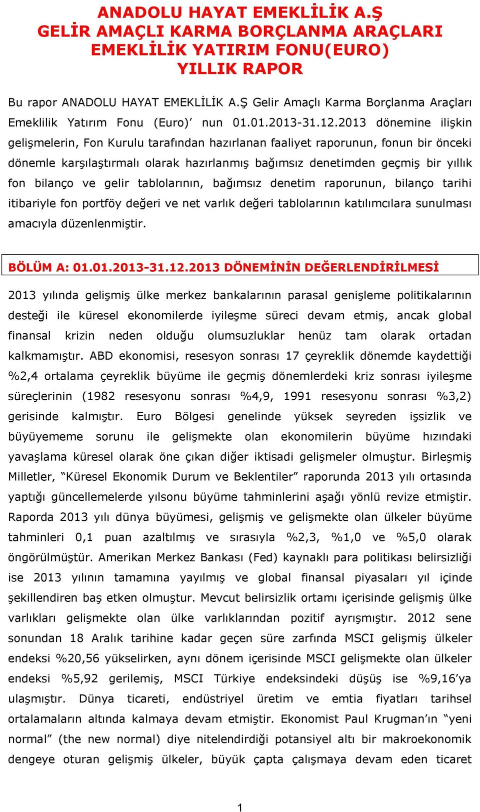 2013 dönemine ilişkin gelişmelerin, Fon Kurulu tarafından hazırlanan faaliyet raporunun, fonun bir önceki dönemle karşılaştırmalı olarak hazırlanmış bağımsız denetimden geçmiş bir yıllık fon bilanço