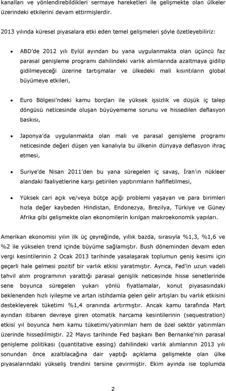 alımlarında azaltmaya gidilip gidilmeyeceği üzerine tartışmalar ve ülkedeki mali kısıntıların global büyümeye etkileri, Euro Bölgesi ndeki kamu borçları ile yüksek işsizlik ve düşük iç talep döngüsü