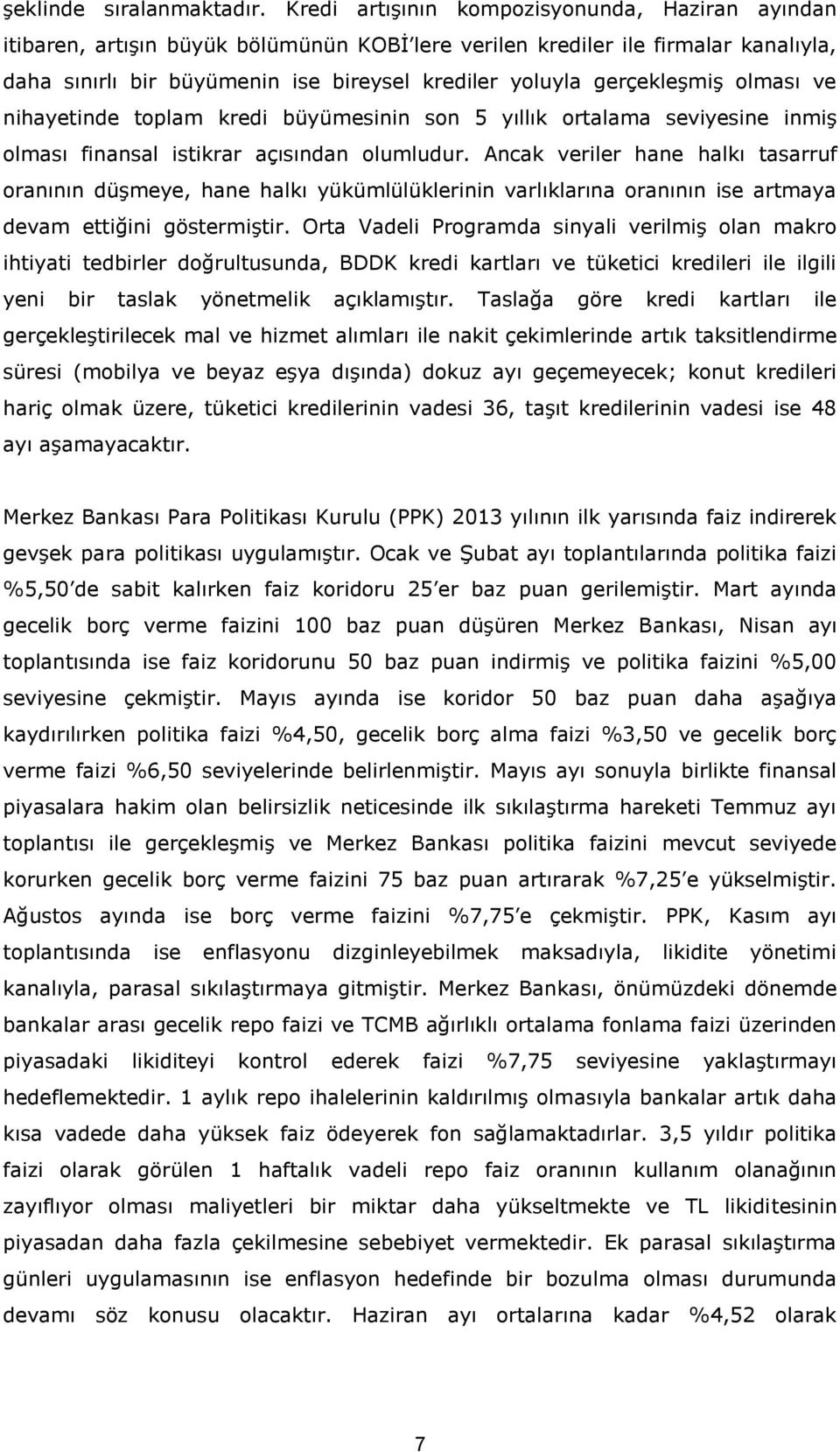 gerçekleşmiş olması ve nihayetinde toplam kredi büyümesinin son 5 yıllık ortalama seviyesine inmiş olması finansal istikrar açısından olumludur.