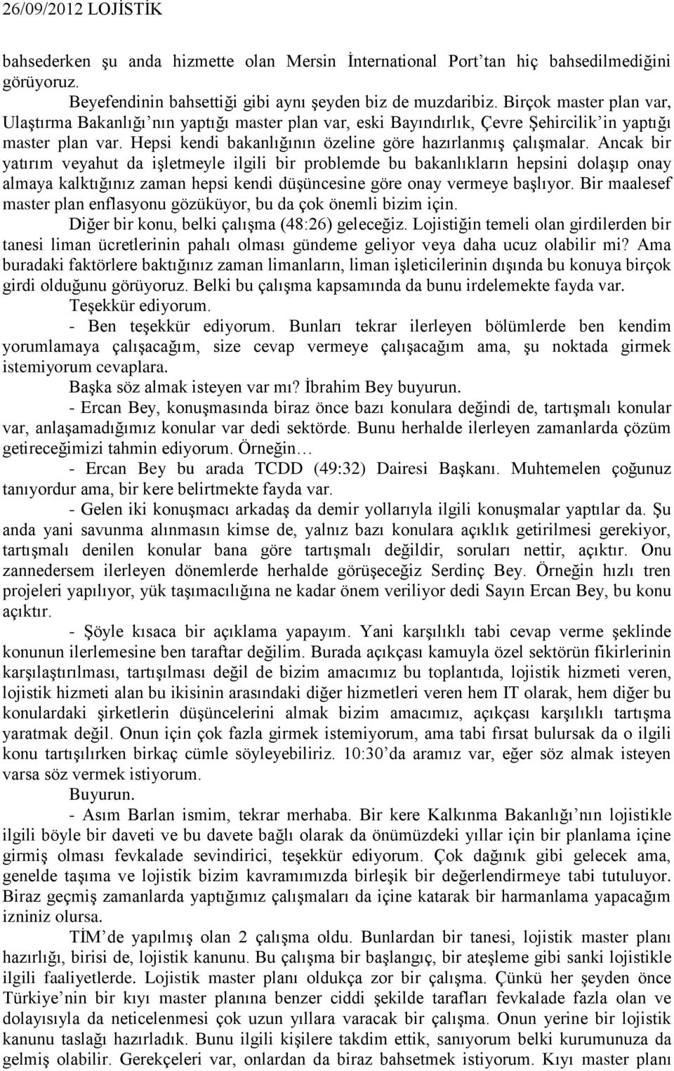 Ancak bir yatırım veyahut da işletmeyle ilgili bir problemde bu bakanlıkların hepsini dolaşıp onay almaya kalktığınız zaman hepsi kendi düşüncesine göre onay vermeye başlıyor.