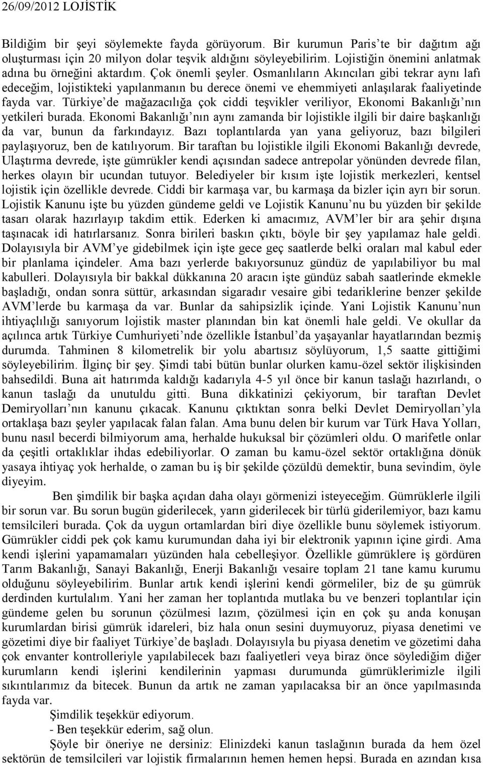 Osmanlıların Akıncıları gibi tekrar aynı lafı edeceğim, lojistikteki yapılanmanın bu derece önemi ve ehemmiyeti anlaşılarak faaliyetinde fayda var.