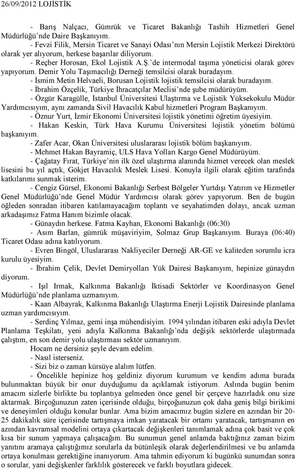 de intermodal taşıma yöneticisi olarak görev yapıyorum. Demir Yolu Taşımacılığı Derneği temsilcisi olarak buradayım. - İsmim Metin Helvaeli, Borusan Lojistik lojistik temsilcisi olarak buradayım.