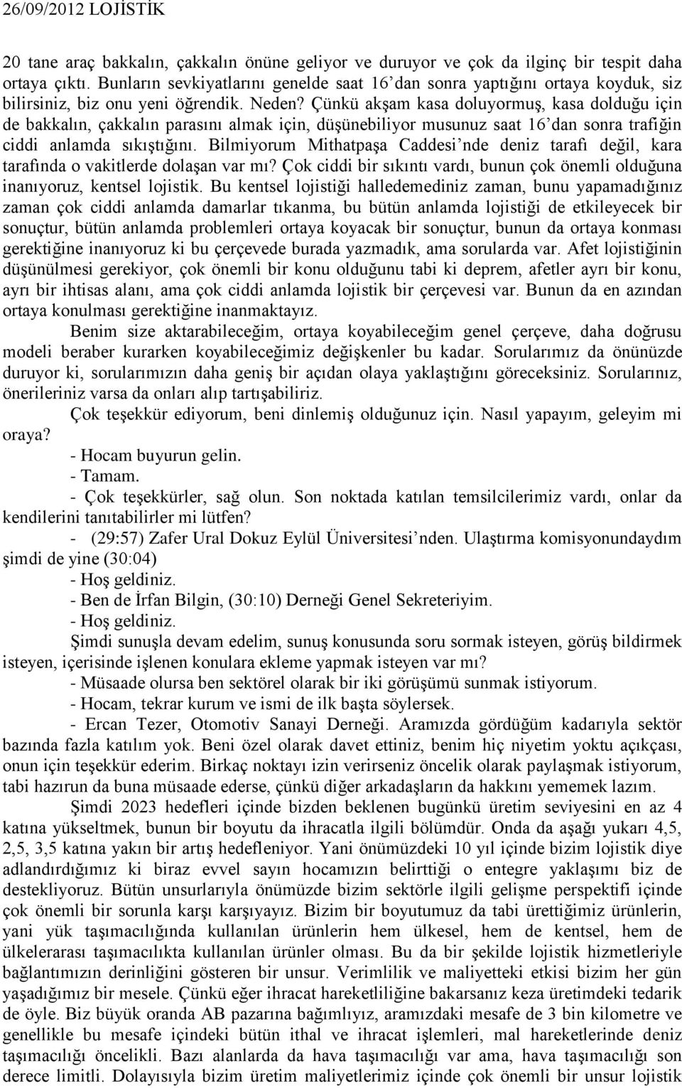 Çünkü akşam kasa doluyormuş, kasa dolduğu için de bakkalın, çakkalın parasını almak için, düşünebiliyor musunuz saat 16 dan sonra trafiğin ciddi anlamda sıkıştığını.