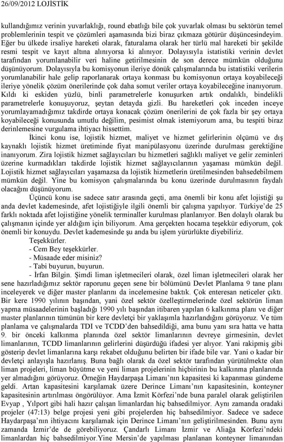 Dolayısıyla istatistiki verinin devlet tarafından yorumlanabilir veri haline getirilmesinin de son derece mümkün olduğunu düşünüyorum.