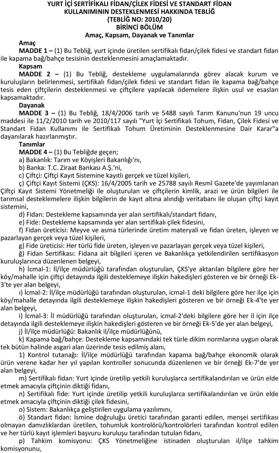 Kapsam MADDE 2 (1) Bu Tebliğ, destekleme uygulamalarında görev alacak kurum ve kuruluşların belirlenmesi, sertifikalı fidan/çilek fidesi ve standart fidan ile kapama bağ/bahçe tesis eden çiftçilerin