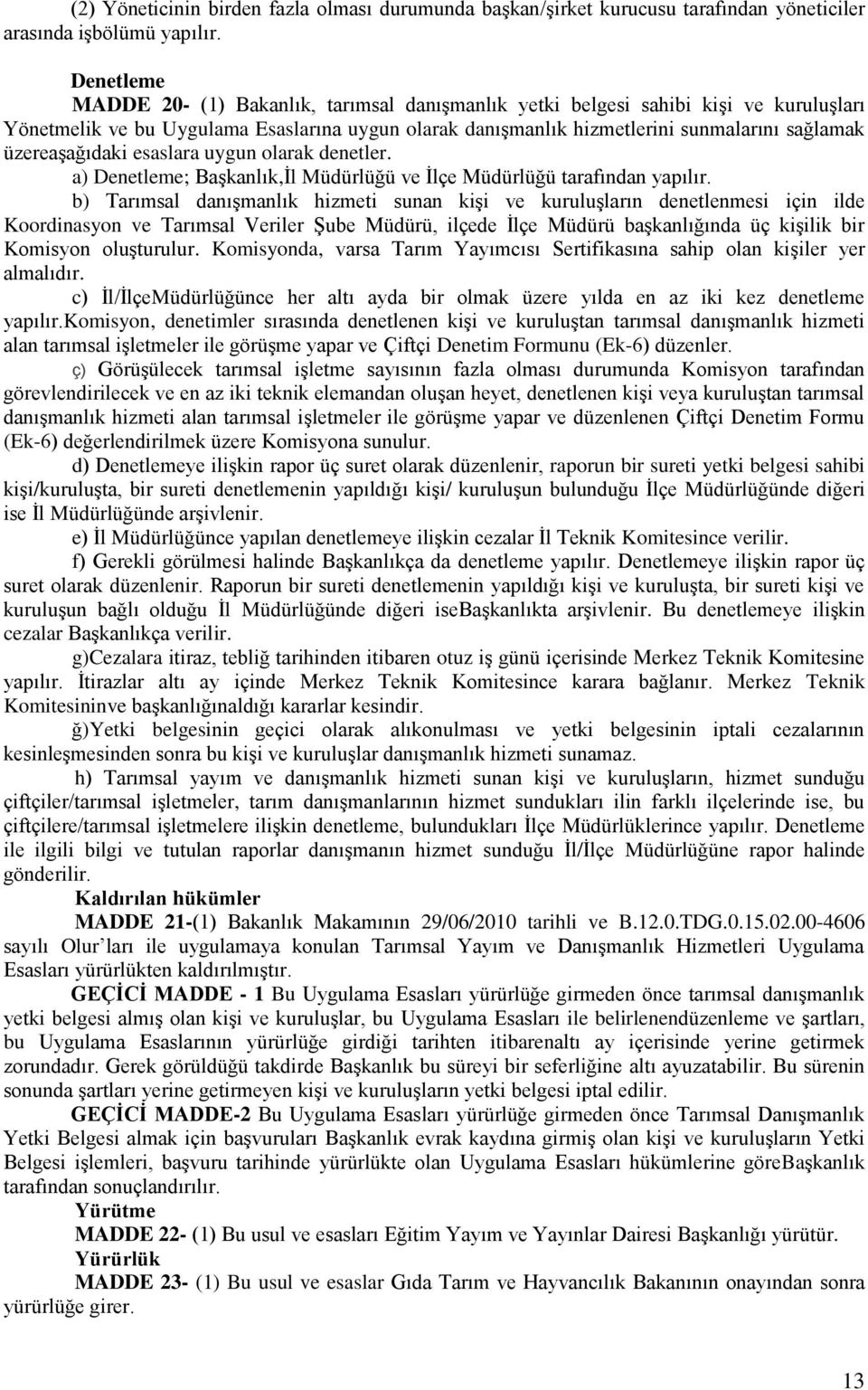 üzereaşağıdaki esaslara uygun olarak denetler. a) Denetleme; Başkanlık,İl Müdürlüğü ve İlçe Müdürlüğü tarafından yapılır.