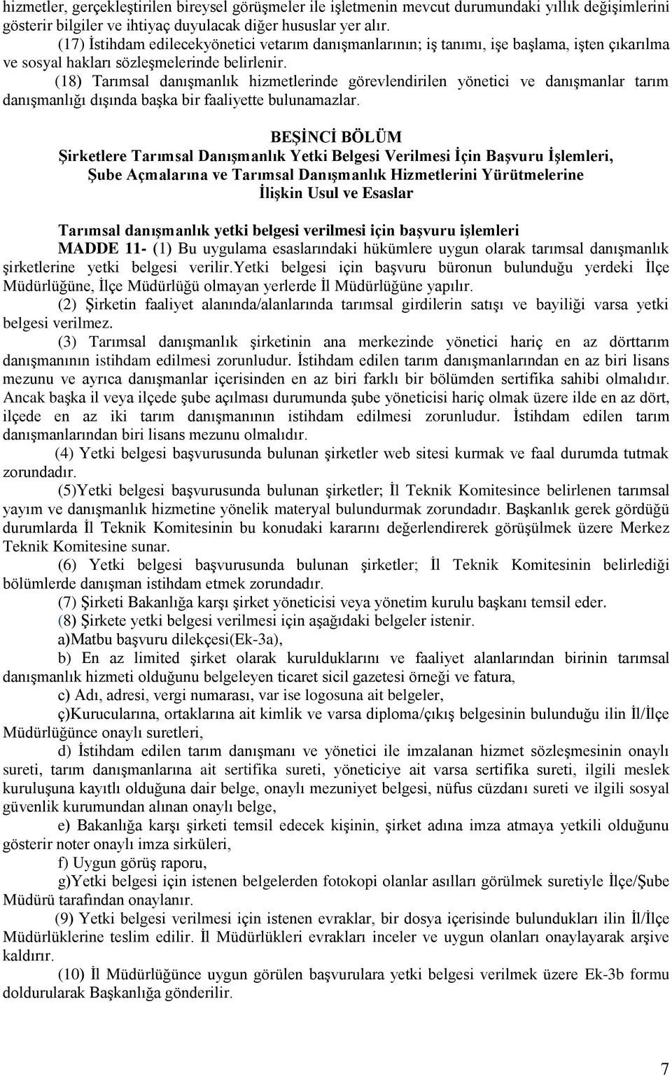 (18) Tarımsal danışmanlık hizmetlerinde görevlendirilen yönetici ve danışmanlar tarım danışmanlığı dışında başka bir faaliyette bulunamazlar.