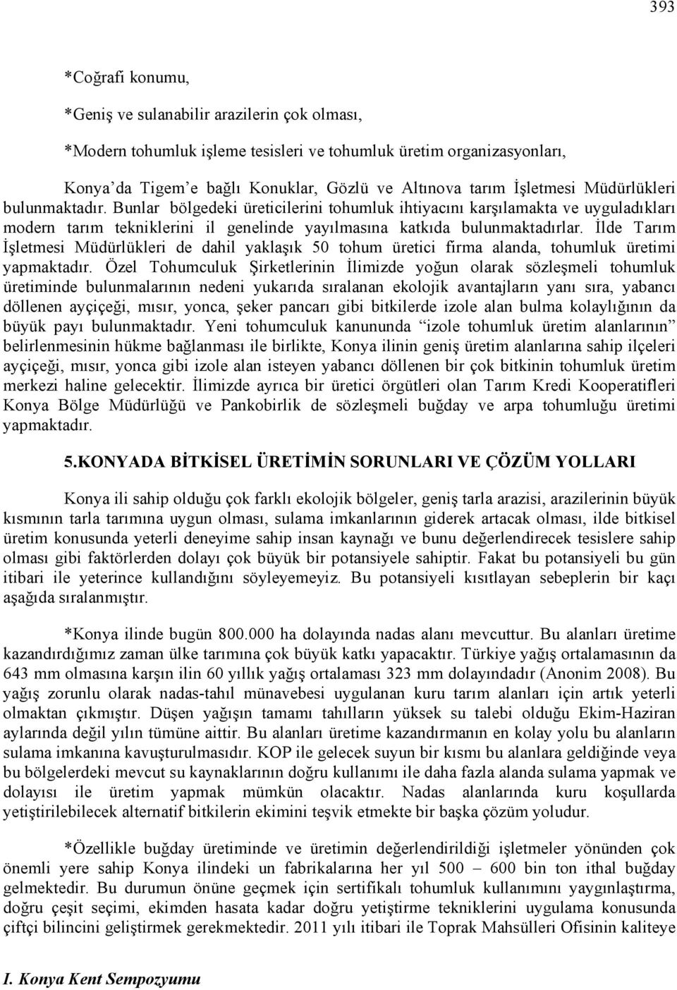 Đlde Tarım Đşletmesi Müdürlükleri de dahil yaklaşık 50 tohum üretici firma alanda, tohumluk üretimi yapmaktadır.