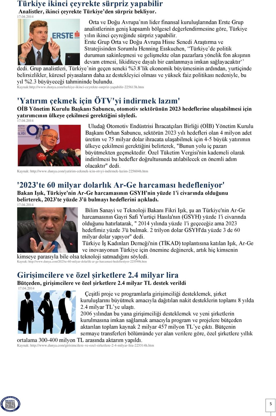 Erste Grup Orta ve Doğu Avrupa Hisse Senedi AraĢtırma ve Stratejisinden Sorumlu Henning Esskuchen, Türkiye de politik durumun sakinleģmesi ve geliģmekte olan pazarlara yönelik fon akıģının devam