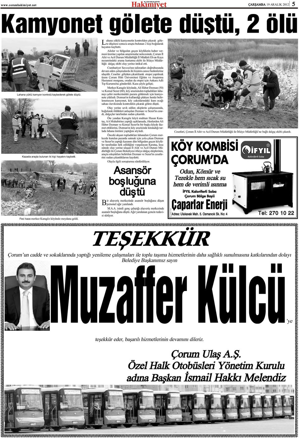 Aileler ve bölgeden geçen köylülerin haber vermesi üzerine yapýlan araþtýrmalar neticesinde, orum Ýl Afet ve Acil Durum Müdürlüðü Ýl Müdürü Elvan Kaya nezaretindeki arama kurtarma ekibi ile Ýtfaiye