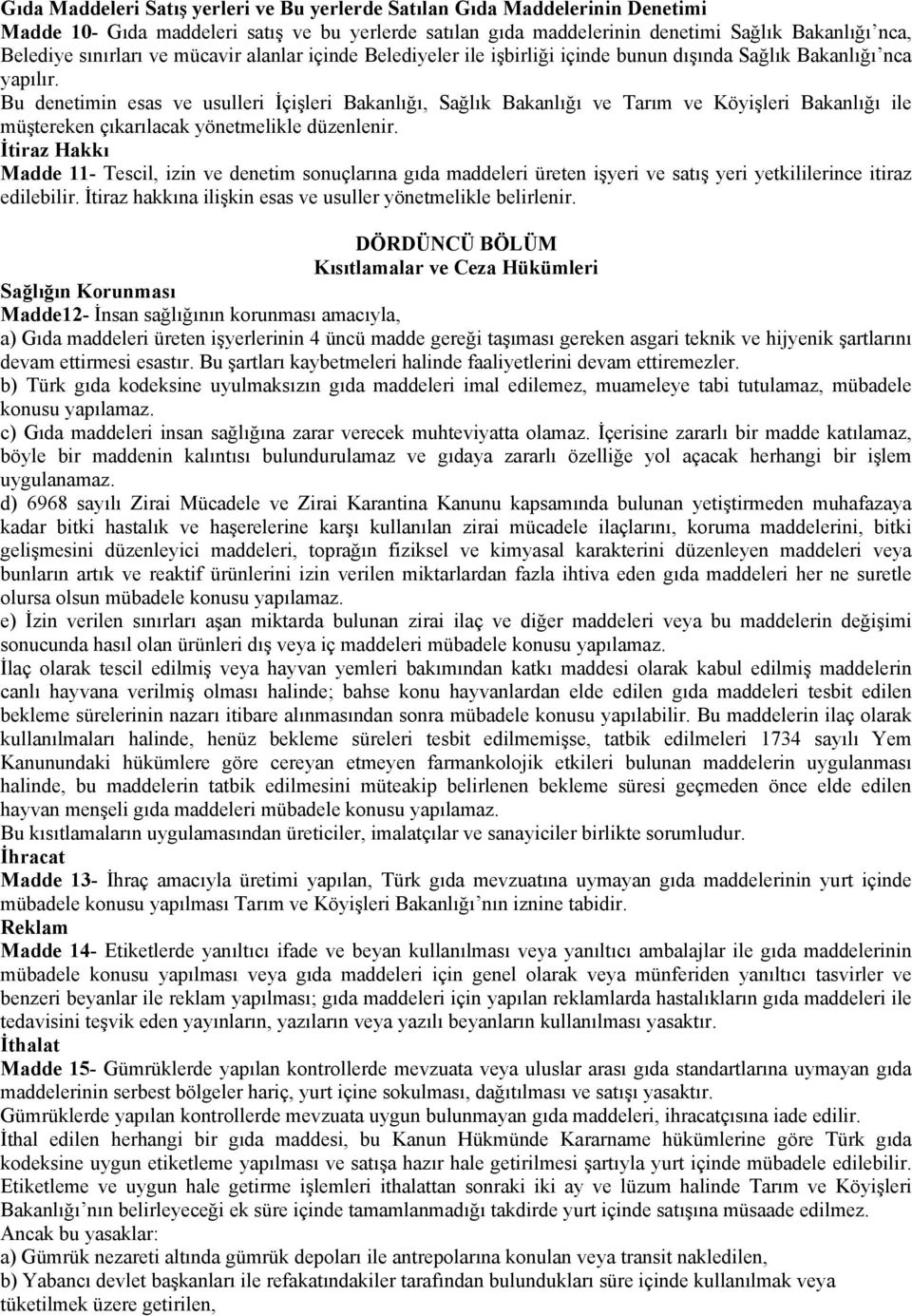 Bu denetimin esas ve usulleri İçişleri Bakanlığı, Sağlık Bakanlığı ve Tarım ve Köyişleri Bakanlığı ile müştereken çıkarılacak yönetmelikle düzenlenir.