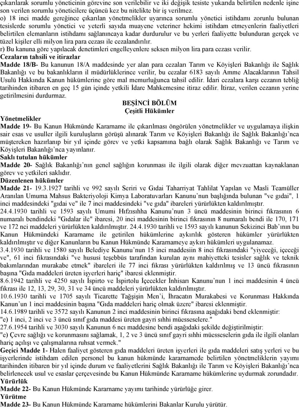 faaliyetleri belirtilen elemanların istihdamı sağlanıncaya kadar durdurulur ve bu yerleri faaliyette bulunduran gerçek ve tüzel kişiler elli milyon lira para cezası ile cezalandırılır.