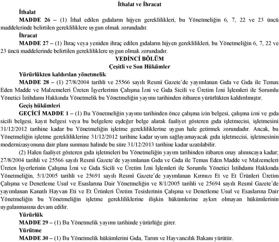 YEDİNCİ BÖLÜM Çeşitli ve Son Hükümler Yürürlükten kaldırılan yönetmelik MADDE 28 (1) 27/8/2004 tarihli ve 25566 sayılı Resmî Gazete de yayımlanan Gıda ve Gıda ile Temas Eden Madde ve Malzemeleri
