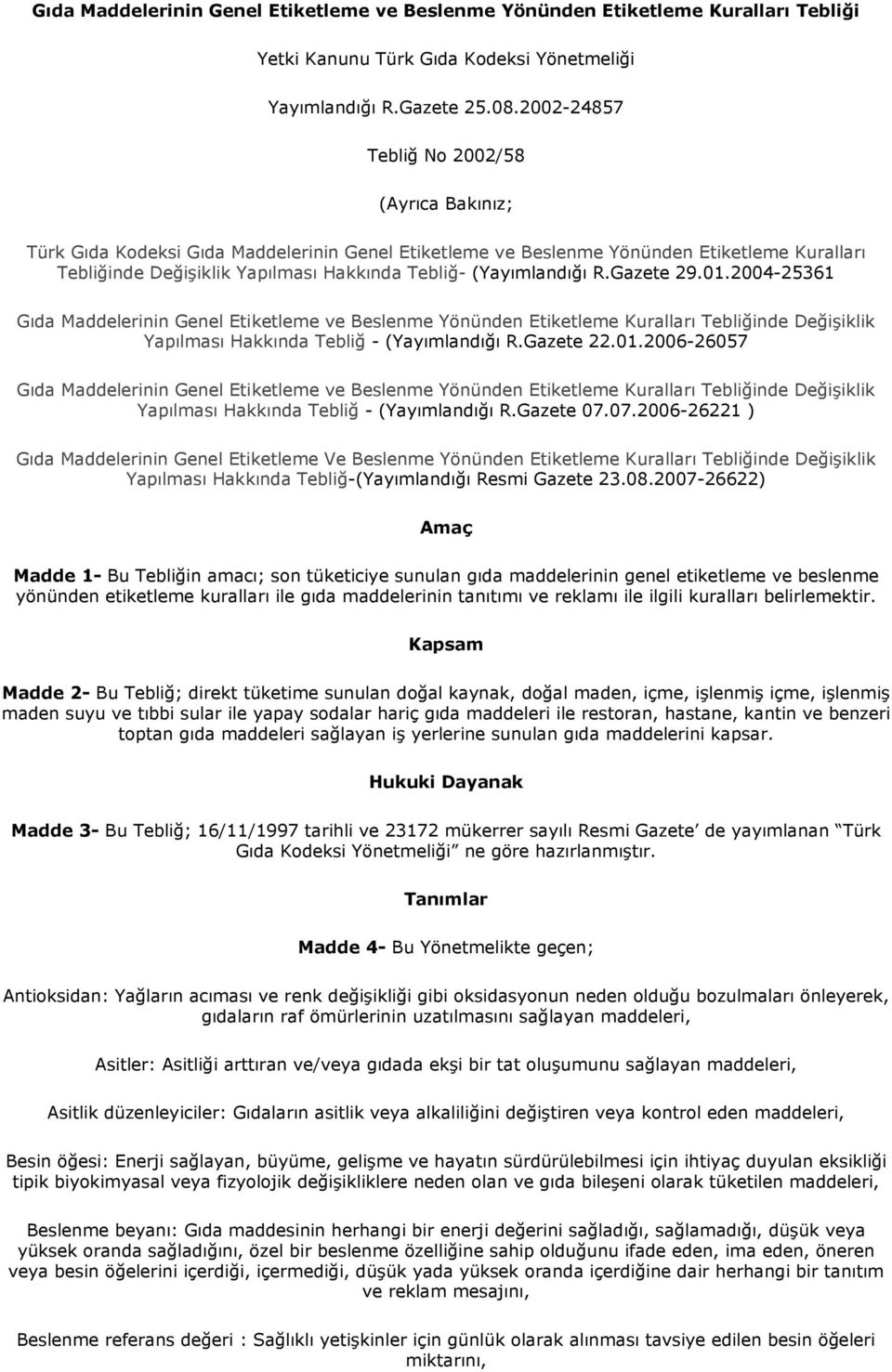 (Yayımlandığı R.Gazete 29.01.2004-25361 Gıda Maddelerinin Genel Etiketleme ve Beslenme Yönünden Etiketleme Kuralları Tebliğinde Değişiklik Yapılması Hakkında Tebliğ - (Yayımlandığı R.Gazete 22.01.2006-26057 Gıda Maddelerinin Genel Etiketleme ve Beslenme Yönünden Etiketleme Kuralları Tebliğinde Değişiklik Yapılması Hakkında Tebliğ - (Yayımlandığı R.