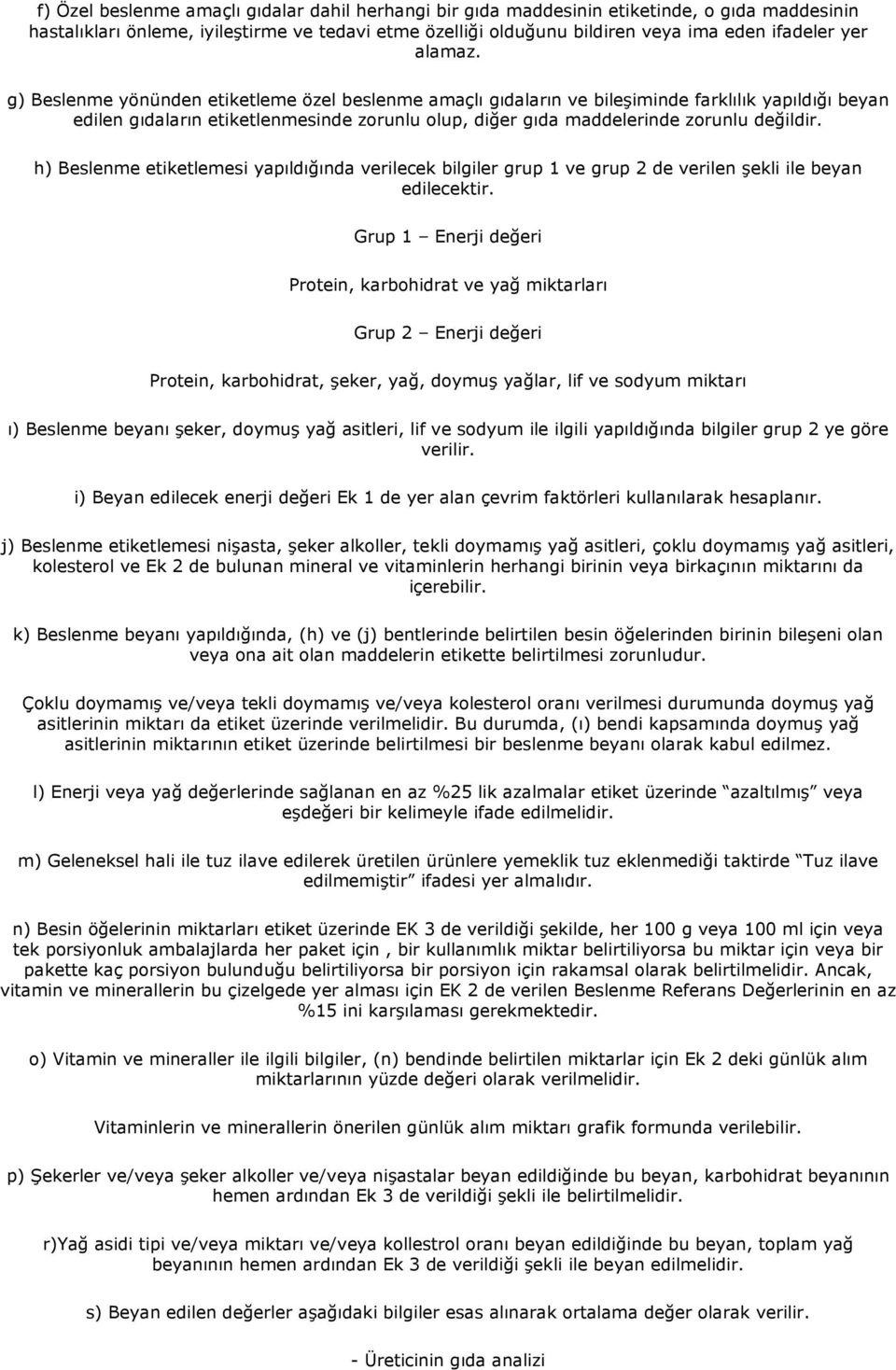 g) Beslenme yönünden etiketleme özel beslenme amaçlı gıdaların ve bileşiminde farklılık yapıldığı beyan edilen gıdaların etiketlenmesinde zorunlu olup, diğer gıda maddelerinde zorunlu değildir.