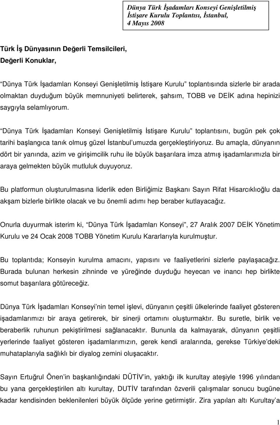 Dünya Türk İşadamları Konseyi Genişletilmiş İstişare Kurulu toplantısını, bugün pek çok tarihi başlangıca tanık olmuş güzel İstanbul umuzda gerçekleştiriyoruz.