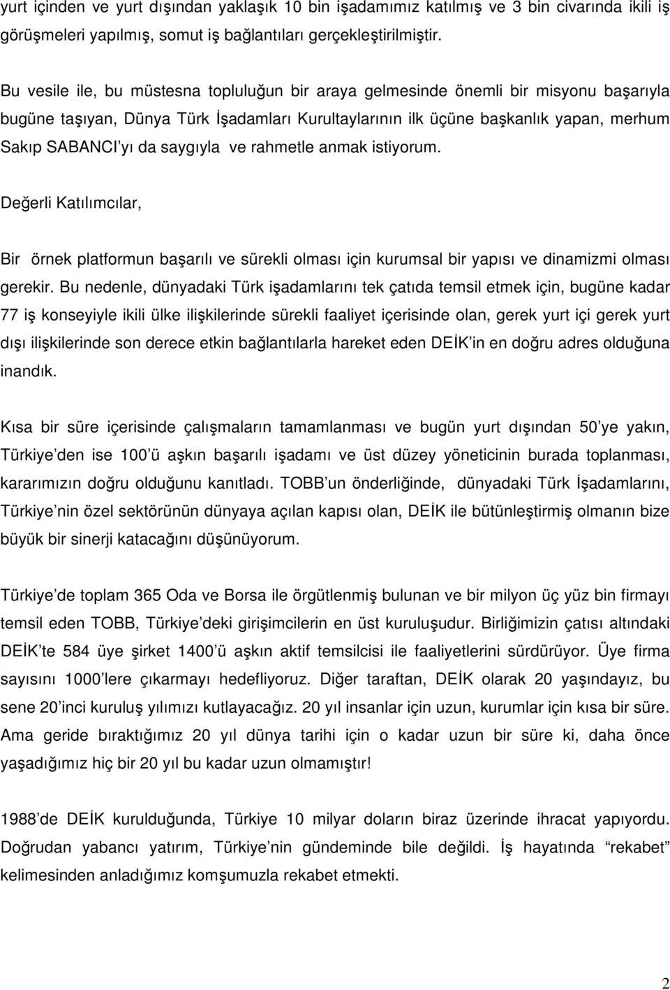 saygıyla ve rahmetle anmak istiyorum. Değerli Katılımcılar, Bir örnek platformun başarılı ve sürekli olması için kurumsal bir yapısı ve dinamizmi olması gerekir.