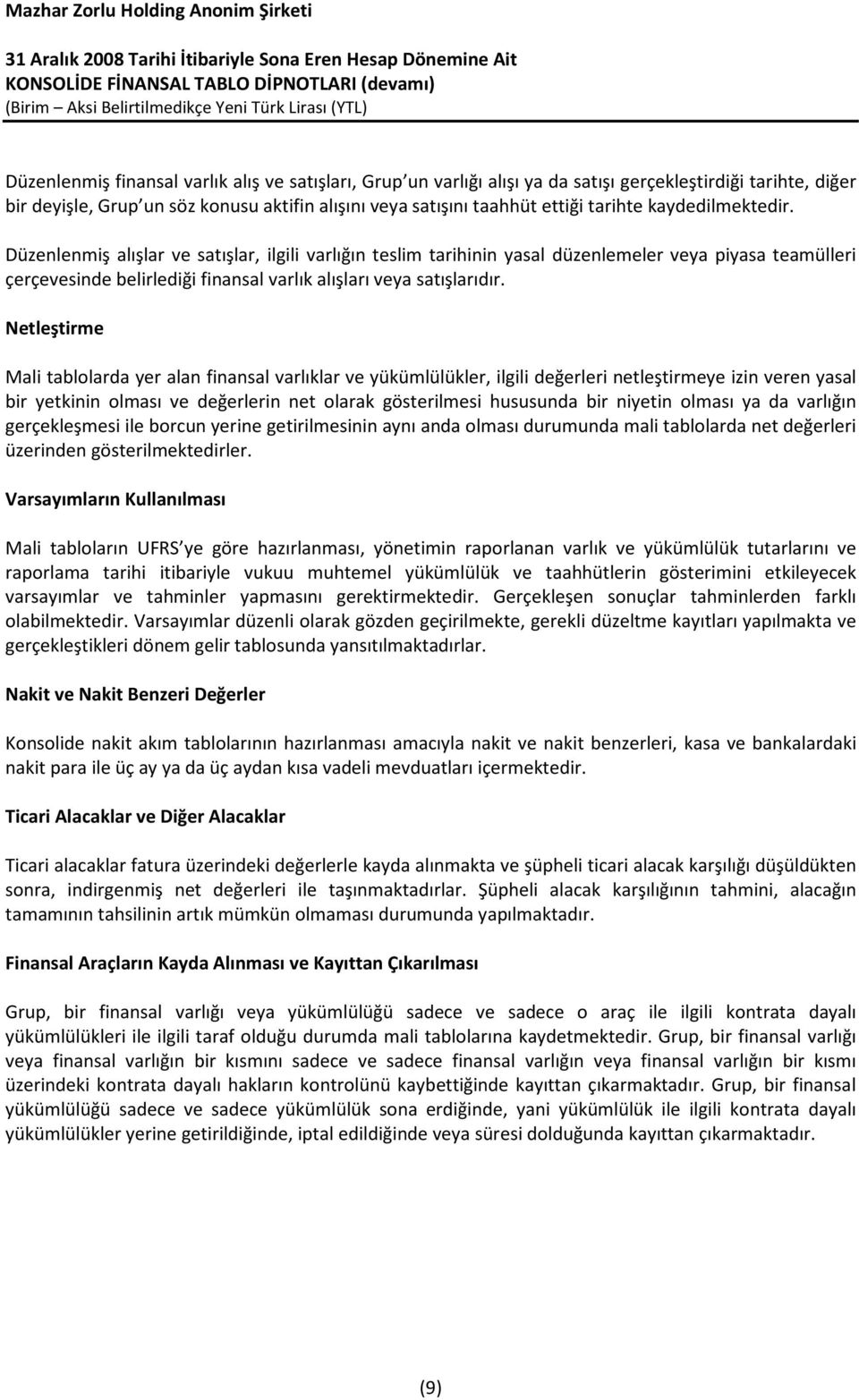 Netleştirme Mali tablolarda yer alan finansal varlıklar ve yükümlülükler, ilgili değerleri netleştirmeye izin veren yasal bir yetkinin olması ve değerlerin net olarak gösterilmesi hususunda bir