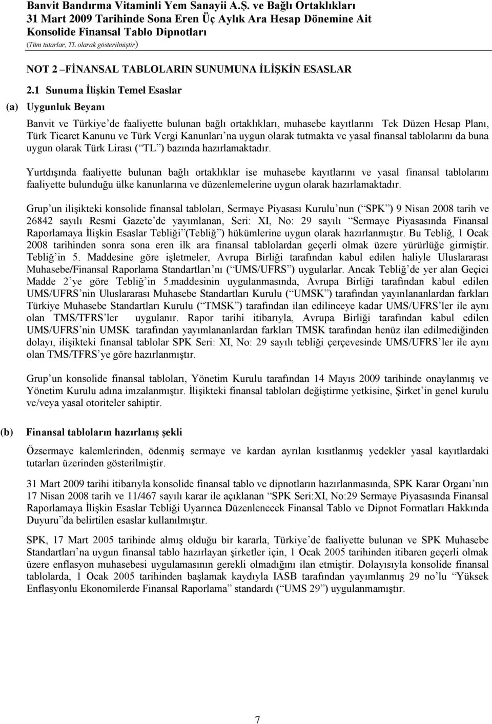 na uygun olarak tutmakta ve yasal finansal tablolarını da buna uygun olarak Türk Lirası ( TL ) bazında hazırlamaktadır.