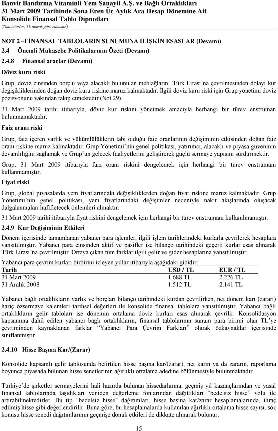 8 Finansal araçlar (Devamı) Döviz kuru riski Grup, döviz cinsinden borçlu veya alacaklı bulunulan meblağların Türk Lirası na çevrilmesinden dolayı kur değişikliklerinden doğan döviz kuru riskine