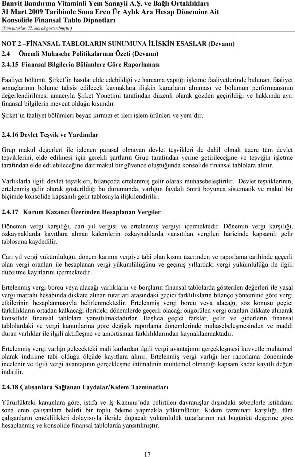 15 Finansal Bilgilerin Bölümlere Göre Raporlaması Faaliyet bölümü, ġirket in hasılat elde edebildiği ve harcama yaptığı iģletme faaliyetlerinde bulunan, faaliyet sonuçlarının bölüme tahsis edilecek