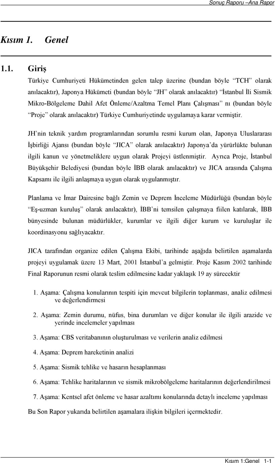 1. Giriş Türkiye Cumhuriyeti Hükümetinden gelen talep üzerine (bundan böyle TCH olarak anılacaktır), Japonya Hükümeti (bundan böyle JH olarak anılacaktır) İstanbul İli Sismik Mikro-Bölgeleme Dahil