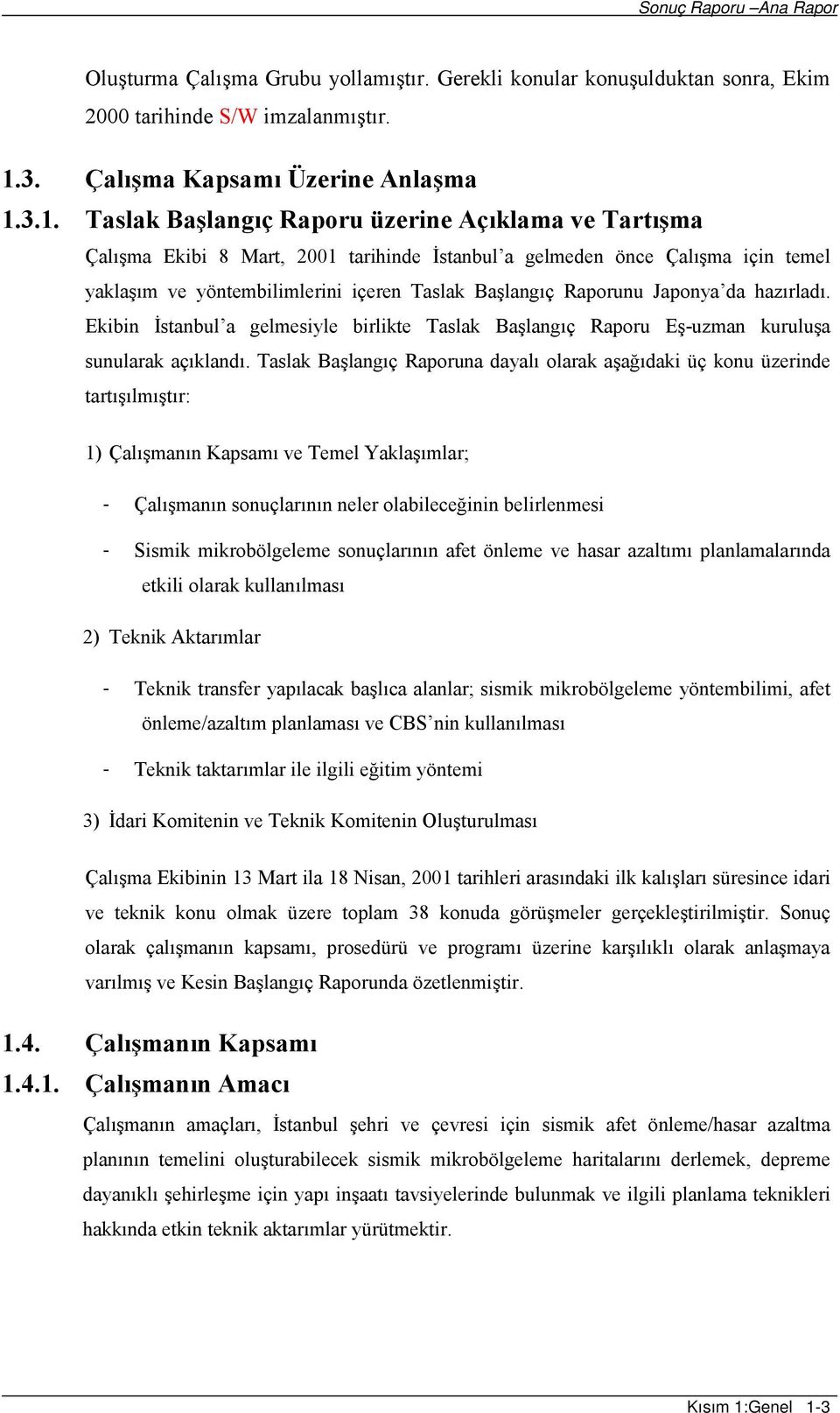 3.1. Taslak Başlangıç Raporu üzerine Açıklama ve Tartışma Çalışma Ekibi 8 Mart, 2001 tarihinde İstanbul a gelmeden önce Çalışma için temel yaklaşım ve yöntembilimlerini içeren Taslak Başlangıç