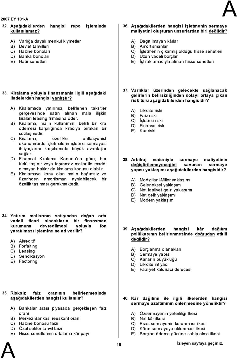 ) Dağıtılmayan kârlar ) mortismanlar C) İşletmenin çıkarmış olduğu hisse senetleri D) Uzun vadeli borçlar E) İştirak amacıyla alınan hisse senetleri 33.