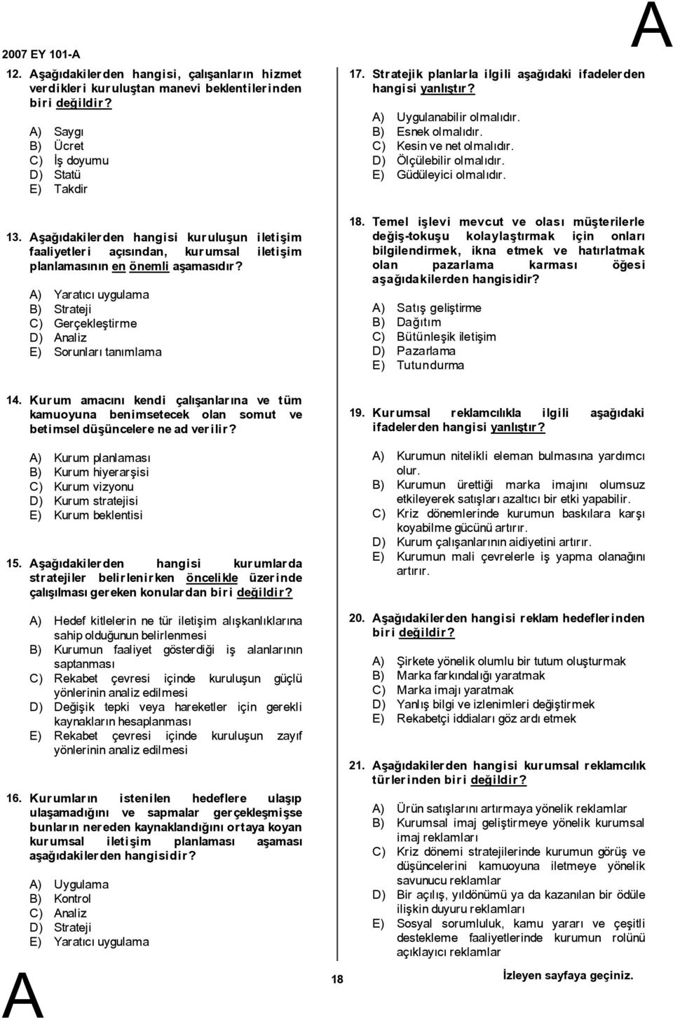 ) Yaratıcıuygulama ) Strateji C) Gerçekleştirme D) naliz E) Sorunlarıtanımlama 17. 18. Stratejik planlarla ilgili aşağıdaki ifadelerden hangisiyanlıştır? ) Uygulanabilir olmalıdır. ) Esnek olmalıdır.