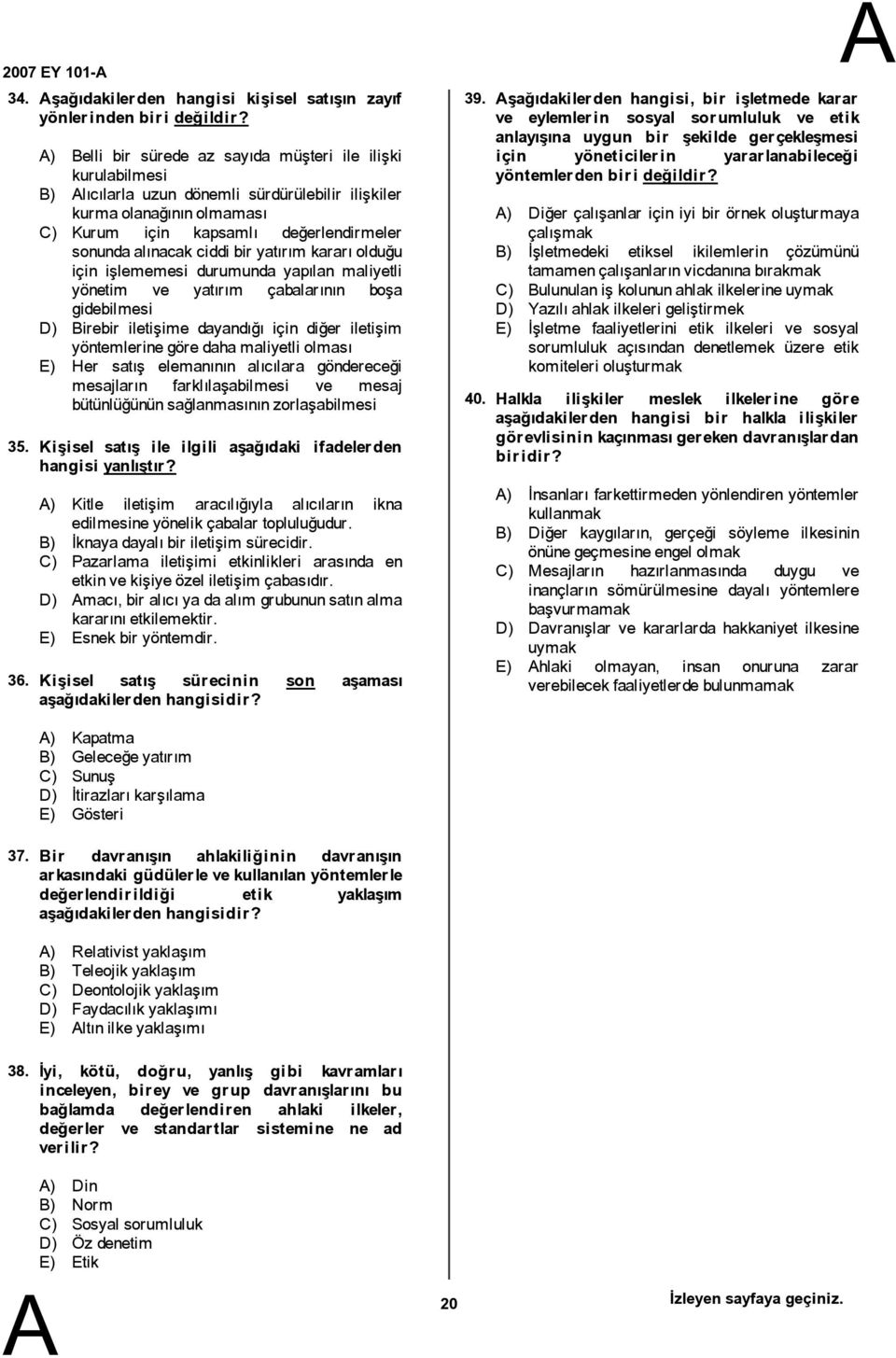 yatırım kararıolduğu için işlememesi durumunda yapılan maliyetli yönetim ve yatırım çabalarının boşa gidebilmesi D) irebir iletişime dayandığı için diğer iletişim yöntemlerinegöredahamaliyetli olması