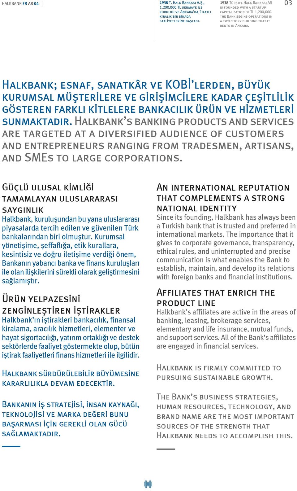 Halkbank; esnaf, sanatkâr ve KOB lerden, büyük kurumsal müflterilere ve giriflimcilere kadar çeflitlilik gösteren farkl kitlelere bankac l k ürün ve hizmetleri sunmaktad r.