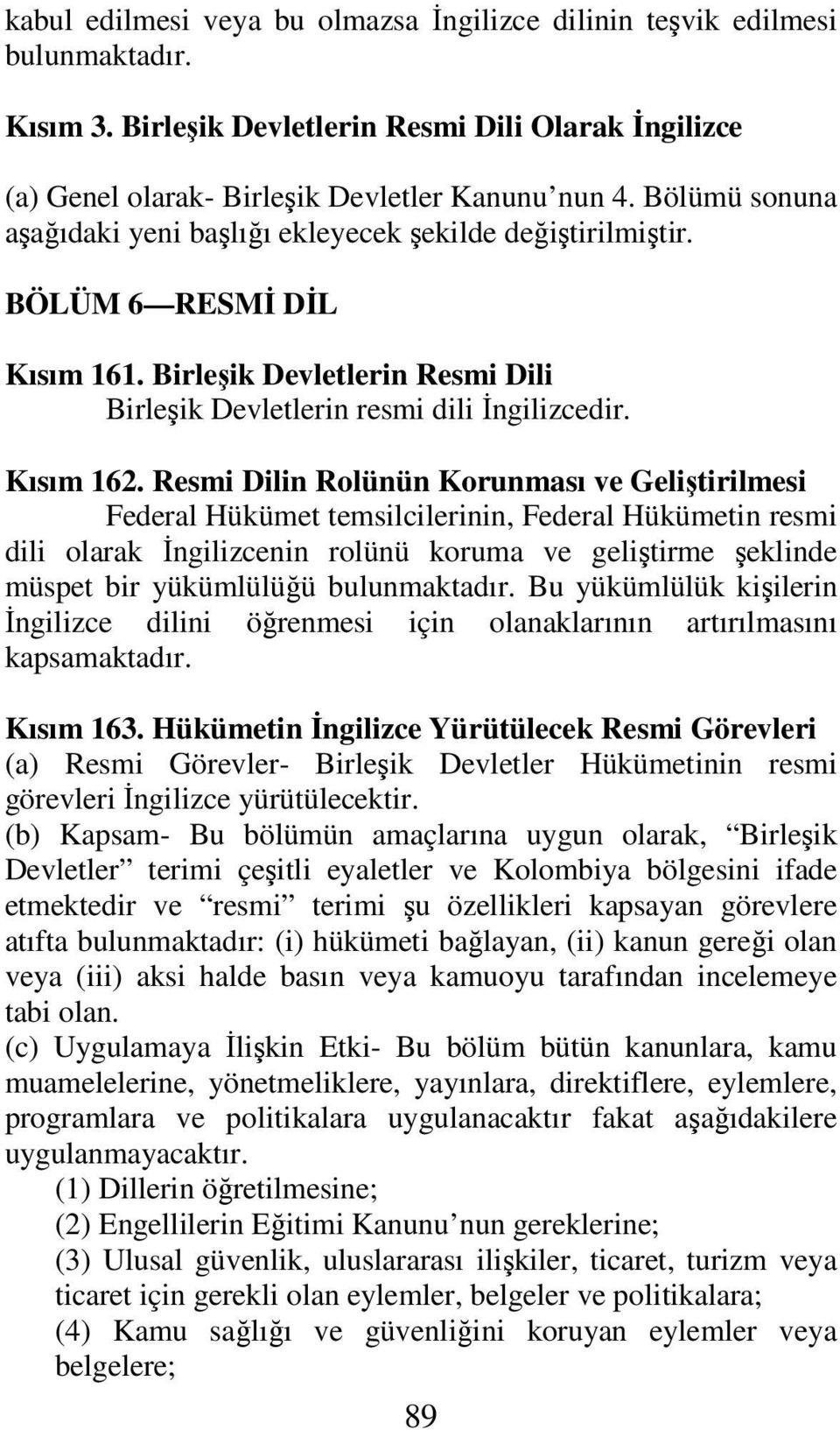 Resmi Dilin Rolünün Korunması ve Geliştirilmesi Federal Hükümet temsilcilerinin, Federal Hükümetin resmi dili olarak İngilizcenin rolünü koruma ve geliştirme şeklinde müspet bir yükümlülüğü