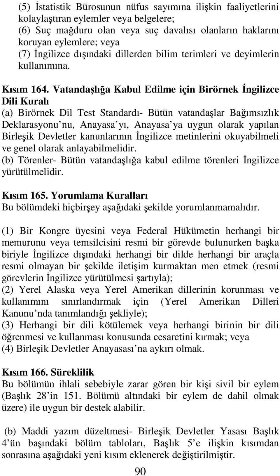 Vatandaşlığa Kabul Edilme için Birörnek İngilizce Dili Kuralı (a) Birörnek Dil Test Standardı- Bütün vatandaşlar Bağımsızlık Deklarasyonu nu, Anayasa yı, Anayasa ya uygun olarak yapılan Birleşik