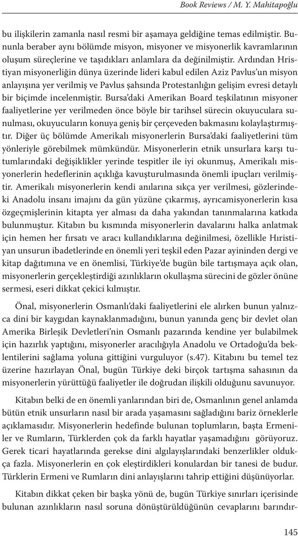 Ardından Hristiyan misyonerliğin dünya üzerinde lideri kabul edilen Aziz Pavlus un misyon anlayışına yer verilmiş ve Pavlus şahsında Protestanlığın gelişim evresi detaylı bir biçimde incelenmiştir.